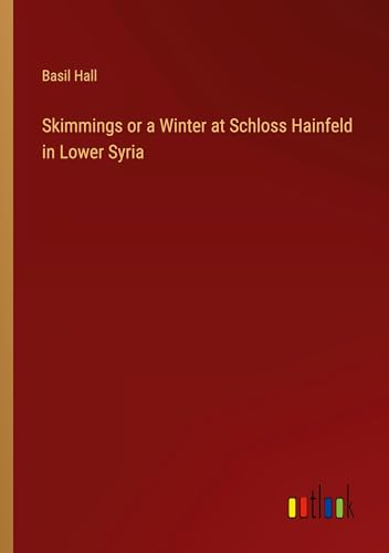 Skimmings or a Winter at Schloss Hainfeld in Lower Syria von Outlook Verlag