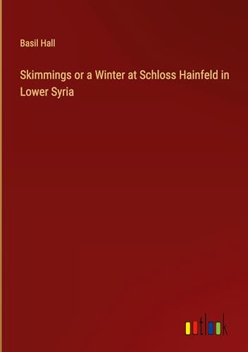 Skimmings or a Winter at Schloss Hainfeld in Lower Syria von Outlook Verlag