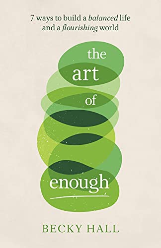Art of Enough: 7 Ways to Build a Balanced Life and a Flourishing World
