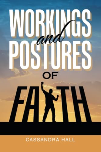 WORKINGS AND POSTURES OF FAITH WORKINGS AND POSTURES OF FAITH von Xlibris UK