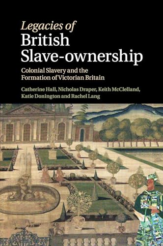 Legacies of British Slave-Ownership: Colonial Slavery and the Formation of Victorian Britain von Cambridge University Press