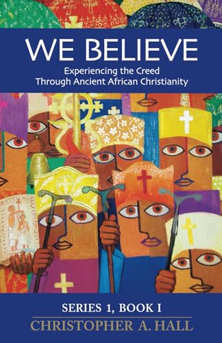 We Believe: Experiencing the Creed through Ancient African Christianity (We Believe Volume I, Band 1) von ICCS Press