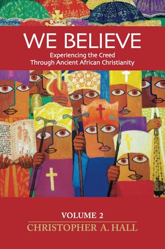 We Believe: Experiencing the Creed through Ancient African Christianity Volume 2 von ICCS Press