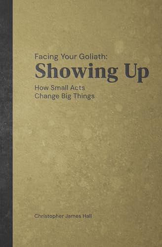 Facing Your Goliath: Showing Up: How Small Acts Change Big Things von Independently published