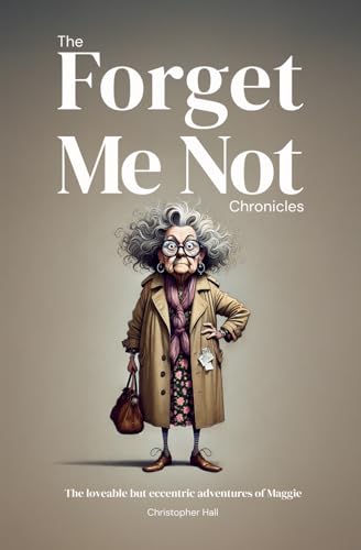 The Forget Me Not Chronicles: The loveable but eccentic adventures of Maggie von Independently published