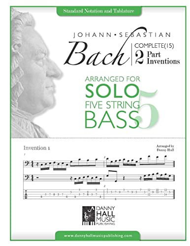J.S. Bach Complete 2 Part Inventions Arranged for Five String Solo Bass (Johann Sebastian Bach Complete 2 Part Inventions, Band 2)