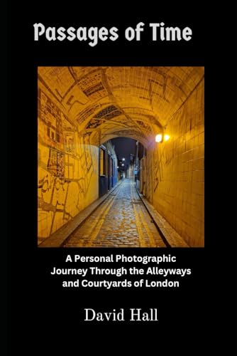 Passages Of Time: A Personal Photographic Journey Through the Alleyways and Courtyards of London von Independently published