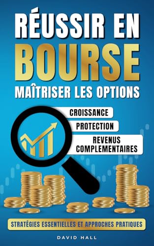 RÉUSSIR EN BOURSE MAÎTRISER LES OPTIONS: STRATÉGIES ESSENTIELLES ET APPROCHES PRATIQUES von Hall Invest