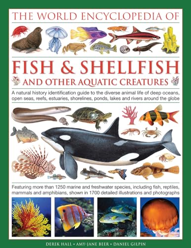 The World Encyclopedia of Fish & Shellfish and Other Aquatic Creatures: A Natural History Identification Guide to the Diverse Animal Life of Deep ... Ponds, Lakes and Rivers Around the Globe