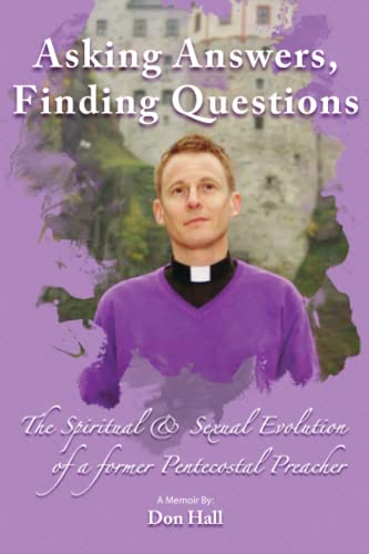 Asking Answers, Finding Questions: The Spiritual & Sexual Evolution of a former Pentecostal Preacher von Donald Lanis Hall Jr