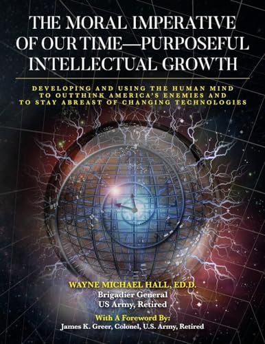 The Moral Imperative of Our Time- Purposeful Intellectual Growth: Developing and Using the Human Mind To Outthink America's Enemies and To Stay Abreast of Changing Technologies von Palmetto Publishing