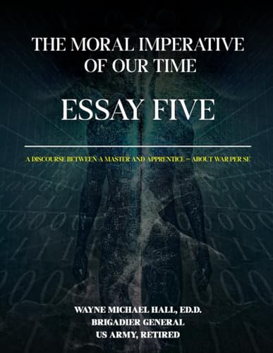 The Moral Imperative Of Our Time: Essay Five: A Discourse between a Master and Apprentice — About War Per Se von Independently published