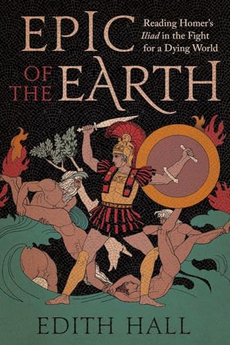 Epic of the Earth: Reading Homer's "Iliad" in the Fight for a Dying World von Yale University Press