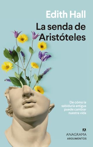 La senda de Aristóteles: De Como La Sabiduria Antigua Puede Cambiar Nuestra Vida (Argumentos, Band 582)