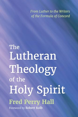 The Lutheran Theology of the Holy Spirit: From Luther to the Writers of the Formula of Concord von Wipf and Stock