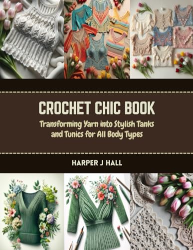 Crochet Chic Book: Transforming Yarn into Stylish Tanks and Tunics for All Body Types von Independently published