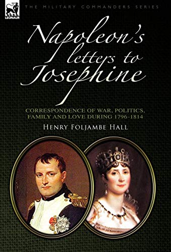 Napoleon's Letters to Josephine: Correspondence of War, Politics, Family and Love 1796-1814 von Leonaur Ltd