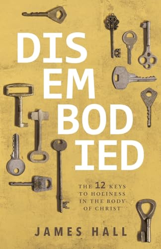Disembodied: The 12 Keys to Holiness in the Body of Christ von Trilogy Christian Publishing, Inc.