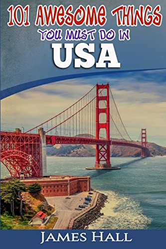 USA: 101 Awesome Things You Must Do in USA: USA Travel Guide to the Best of Everything. The True Travel Guide from a True Traveler. All You Need To Know About the USA.