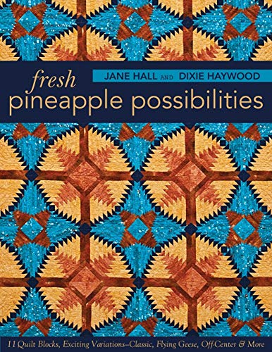 Fresh Pineapple Possibilities: 11 Quilt Blocks, Exciting Variations - Classic, Flying Geese, Off-Center & More