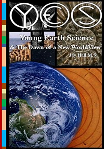 YES: Young Earth Science and the Dawn of a New WorldView: Old Earth Fallacies and the Collapse of Darwinism