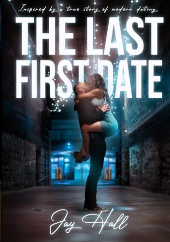 The Last First Date: Inspired by a True Story of Modern Dating (Quintessence, Band 1) von Self-Published
