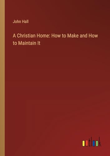 A Christian Home: How to Make and How to Maintain It von Outlook Verlag