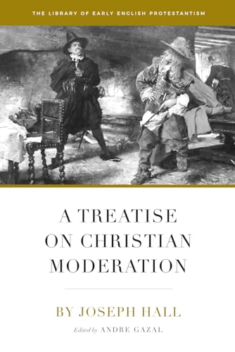 A Treatise on Christian Moderation (Library of Early English Protestantism) von Davenant Press, The