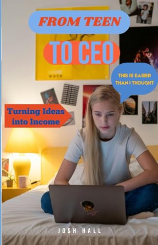From Teen to CEO: Turning Your Ideas Into Income von Independently published