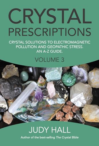 Crystal Prescriptions: Crystal Solutions to Electromagnetic Pollution and Geopathic Stress. An A-Z Guide.