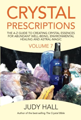 Crystal Prescriptions: The A-Z Guide to Creating Crystal Essences for Abundant Well-Being, Environmental Healing and Astral-Magic (7)