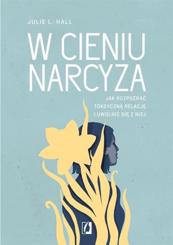 W cieniu narcyza: Jak rozpoznać toksyczną relację i uwolnić się z niej