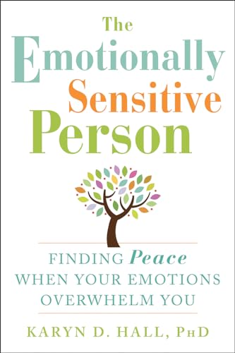 The Emotionally Sensitive Person: Finding Peace When Your Emotions Overwhelm You