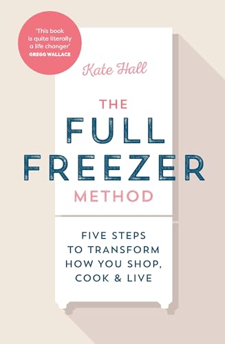 The Full Freezer Method: Five Steps to Transform How You Shop, Cook & Live