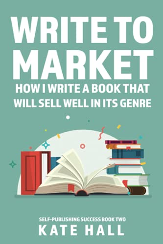 Write to Market: How I Write A Book That Will Sell Well In Its Genre (Self-Publishing Success, Band 2)