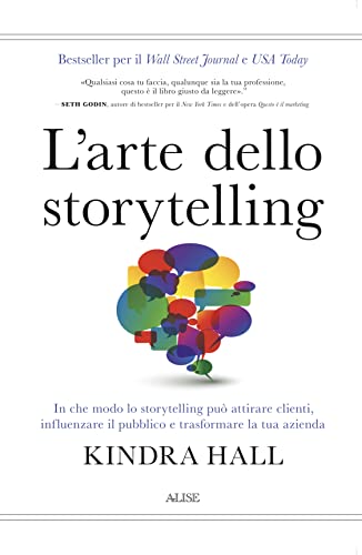 L'arte dello storytelling. In che modo lo storytelling può attirare clienti, influenzare il pubblico e trasformare la tua azienda von Alise Editore