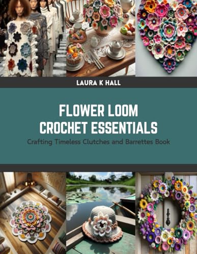 Flower Loom Crochet Essentials: Crafting Timeless Clutches and Barrettes Book von Independently published