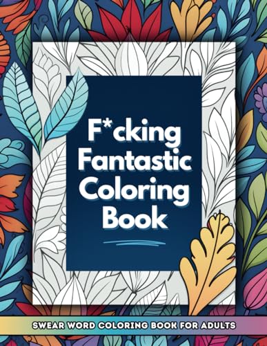 F*cking Fantastic Coloring Book: Swear Word Coloring Book for Adults. Sweary Motivational Quotes For Stress Relief and Relaxation von Independently published