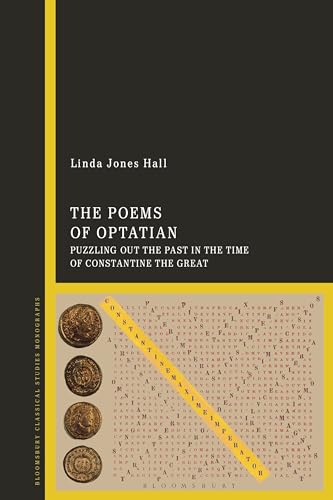 Poems of Optatian, The: Puzzling out the Past in the Time of Constantine the Great von Bloomsbury Academic