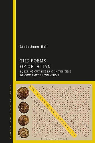 Poems of Optatian, The: Puzzling out the Past in the Time of Constantine the Great von Bloomsbury Academic