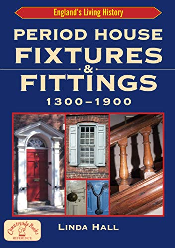 Period House Fixtures & Fittings 1300 - 1900: The Definitive Illustrated Guide to Interior Styles Through the Ages (Britain’s Architectural History) von Countryside Books (GB)