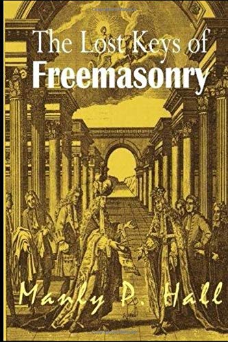 The Lost Keys of Freemasonry [ANNOTATED AND ILLUSTRATED] (Hall)