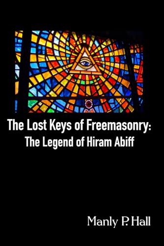 The Lost Keys of Freemasonry: The Legend of Hiram Abiff The Lost Keys of Freemasonry: The Legend of Hiram Abiff von Independently published
