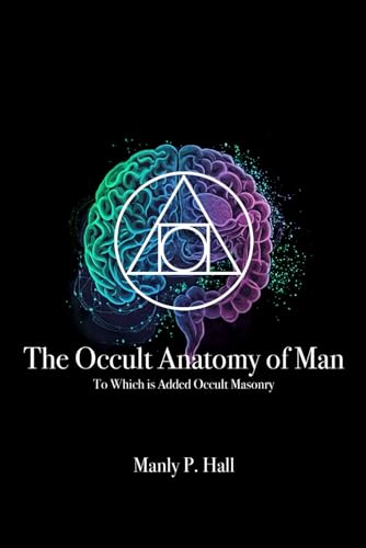 The Occult Anatomy of Man: To Which Is Added a Treatise on Occult Masonry The Occult Anatomy of Man: To Which Is Added a Treatise on Occult Masonry von Independently published