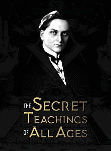 The Secret Teachings of All Ages: an encyclopedic outline of Masonic, Hermetic, Qabbalistic and Rosicrucian Symbolical Philosophy - being an ... Allegories, and Mysteries of all Ages