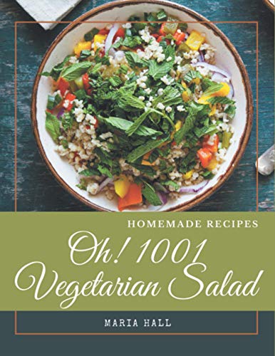 Oh! 1001 Homemade Vegetarian Salad Recipes: Homemade Vegetarian Salad Cookbook - All The Best Recipes You Need are Here!