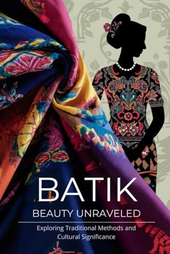 Batik Beauty Unraveled: Exploring Traditional Methods and Cultural Significance von Independently published
