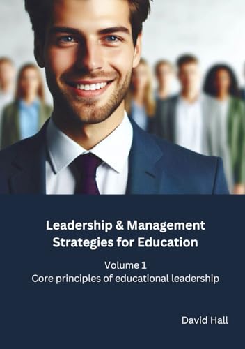 Leadership & Management Strategies for Education: Volume 1: Core principles of educational leadership