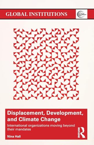 Displacement, Development, and Climate Change: International organizations moving beyond their mandates (Global Institutions, 120, Band 120) von Routledge