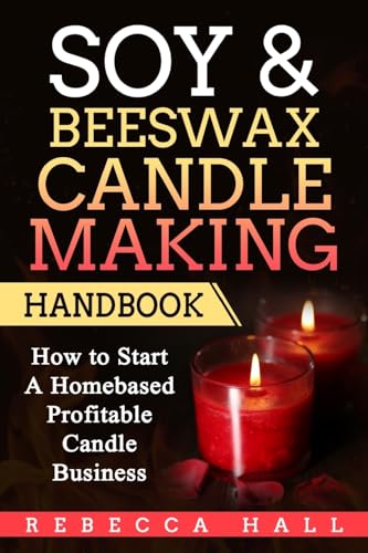 Soy & Beeswax Candle Making Handbook: How to Start a Homebased Profitable Candle Making Business von Createspace Independent Publishing Platform